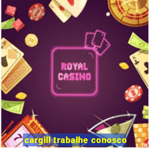 cargill trabalhe conosco